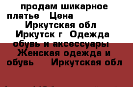 продам шикарное платье › Цена ­ 4500-4000 - Иркутская обл., Иркутск г. Одежда, обувь и аксессуары » Женская одежда и обувь   . Иркутская обл.